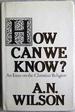 How Can We Know? : an Essay on the Christian Religion