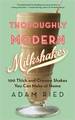 Thoroughly Modern Milkshakes 100 Thick and Creamy Shakes You Can Make at Home