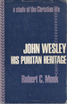 John Wesley: His Puritan Heritage, a Study of the Christian Life