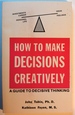 How to Make Decisions Creatively: A Guide to Decisive Thinking