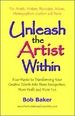 Unleash the Artist Within: Four Weeks to Transforming Your Creative Talents Into More Recognition, More Profit & More Fun