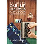 The Quilter's Online Marketing Handbook: The all-encompassing marketing guide to grow your business online