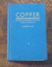 Copper the Science and Technology of the Metal, Its Alloys and Compounds