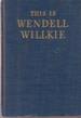 This is Wendell Willkie a Collection of Speeches and Writings on Present-Day Issues