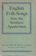 English Folk Songs From the Southern Appalachians: Comprising Two Hundred and Seventy-Four Songs and Ballads With Nine Hundred and Sixty-Eight Tunes, Including Thirty-Nine Tunes Contributed By Olive Dame Campbell