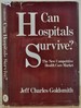 Can Hospitals Survive? : the New Competitive Health Care Market. Signed and Inscribed By Jeff Goldsmith