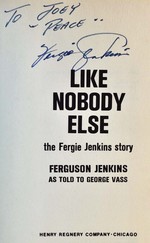 Like Nobody Else. the Fergie Jenkins Story. Ferguson Jenkins as Told to George Vass. Signed and Inscribed By Fergie Jenkins