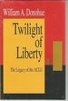 The Twilight of Liberty: the Legacy of the Aclu