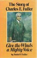 Give the Winds a Mighty Voice: the Story of Charles E Fuller