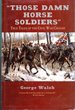 "Those Damn Horse Soldiers": True Tales of the Civil War Cavalry