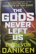The Gods Never Left Us: the Long Awaited Sequel to the Worldwide Best-Seller Chariots of the Gods