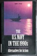 The U.S. Navy in the 1990s: Alternatives for Action