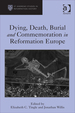 Dying, Death, Burial and Commemoration in Reformation Europe