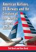 American Airlines, Us Airways and the Creation of the World's Largest Airline