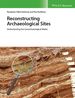 Reconstructing Archaeological Sites: Understanding the Geoarchaeological Matrix