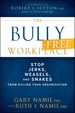 The Bully-Free Workplace: Stop Jerks, Weasels, and Snakes From Killing Your Organization