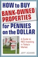 How to Buy Bank-Owned Properties for Pennies on the Dollar: a Guide to Reo Investing in Today's Market