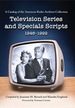 Television Series and Specials Scripts, 1946-1992: a Catalog of the American Radio Archives Collection