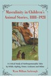 Masculinity in Children's Animal Stories, 1888-1928: a Critical Study of Anthropomorphic Tales By Wilde, Kipling, Potter, Grahame and Milne