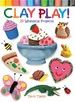 Clay Play! 24 Whimsical Projects