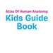 Atlas of Human Anatomy: Kids Guide Book