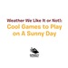 Weather We Like It Or Not! : Cool Games to Play on a Sunny Day