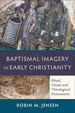 Baptismal Imagery in Early Christianity