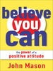 Believe You Can--the Power of a Positive Attitude