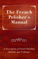 The French Polisher's Manual-a Description of French Polishing Methods and Technique