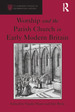 Worship and the Parish Church in Early Modern Britain