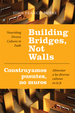 Building Bridges, Not Walls-Construyamos Puentes, No Muros