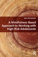 A Mindfulness-Based Approach to Working With High-Risk Adolescents