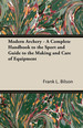 Modern Archery-a Complete Handbook to the Sport and Guide to the Making and Care of Equipment