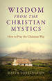 Wisdom From the Christian Mystics: How to Pray the Christian Way