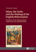 Islam, the Turks and the Making of the English Reformation