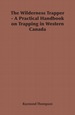 The Wilderness Trapper-a Practical Handbook on Trapping in Western Canada