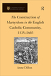 The Construction of Martyrdom in the English Catholic Community, 1535-1603