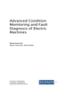 Advanced Condition Monitoring and Fault Diagnosis of Electric Machines