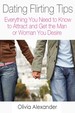 Dating Flirting Tips: Everything You Need to Know to Attract and Get the Man Or Woman You Desire