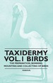 Taxidermy Vol.1 Birds-the Preparation, Skinning, Mounting and Collecting of Birds