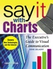 Say It With Charts: the Executive's Guide to Visual Communication