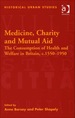 Medicine, Charity and Mutual Aid: the Consumption of Health and Welfare in Britain, C.1550-1950