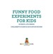 Funny Food Experiments for Kids-Science 4th Grade | Children's Science Education Books