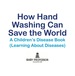 How Hand Washing Can Save the World | a Children's Disease Book (Learning About Diseases)