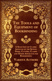 The Tools and Equipment of Bookbinding-a Selection of Classic Articles on the Sewing Press, Cutters, Clamps and Other Apparatus for Bookbinding