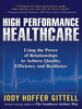 High Performance Healthcare: Using the Power of Relationships to Achieve Quality, Efficiency and Resilience