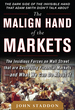 The Malign Hand of the Markets: the Insidious Forces on Wall Street That Are Destroying Financial Markets-and What We Can Do About It