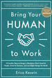 Bring Your Human to Work: 10 Surefire Ways to Design a Workplace That is Good for People, Great for Business, and Just Might Change the World