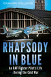 Rhapsody in Blue: a Cold War Warrior's Experience of Operating and Testing Hunters, Harriers, Jaguars, Et Al