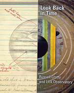 Look Back in Time: Russell Crotty and Lick Observatory. (This Publication Accompanies the Exhibition Presented at the San Jose Institute of Contemporary Art, November 13, 2016-February 26, 2017. )